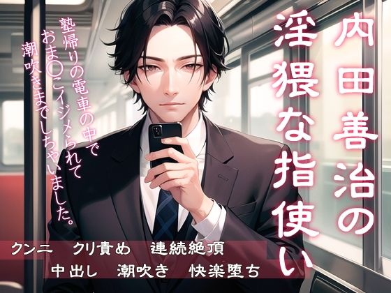 内田善治の淫猥な指使い 塾帰りの電車の中でおま◯こイジメられて潮吹きまでしちゃいました【果実蜜亭】