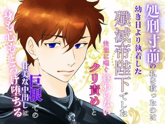 処刑寸前の私を救ったのは、幼き日より執着した殲滅帝陛下でした。〜快楽に喘ぐ終わらないクリ責めと巨根での甘美な中出しに、身も心もとろけ堕ちる〜【みつむぎなえ】
