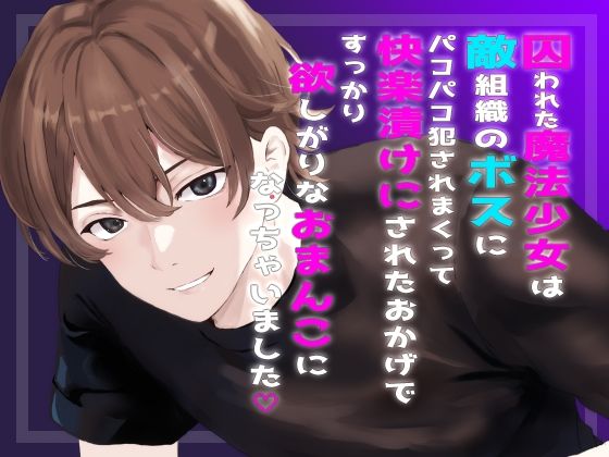 囚われた魔法少女は敵組織のボスにパコパコ犯●れまくって快楽漬けにされたおかげですっかり欲しがりなおまんこになっちゃいました