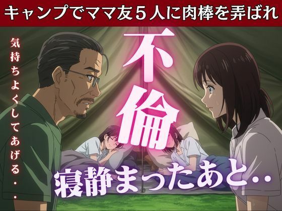 キャンプでママ友5人に肉棒を弄ばれたあの思い出