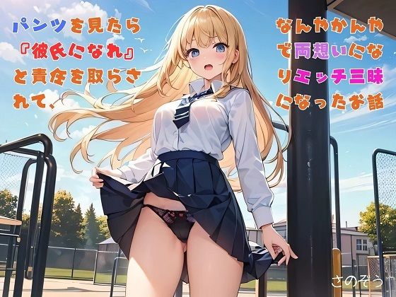 【お気軽小説】パンツを見たら『彼氏になれ』と責任を取らされて、なんやかんやで両想いになりエッチ三昧になったお話