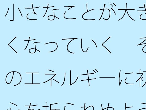 小さなことが大きくなっていく  そのエネルギーに初心を折られぬように・・・