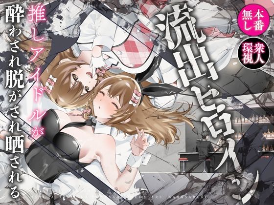 流出ヒロイン 〜推しアイドルが酔わされ脱がされ晒される〜【P＆I】