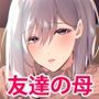 友達の母が好きすぎで猛アタックしたら無自覚ビッチだった話