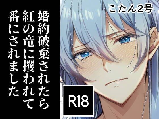 婚約破棄されたら紅の竜に攫われて番にされました【めがねあざらし】