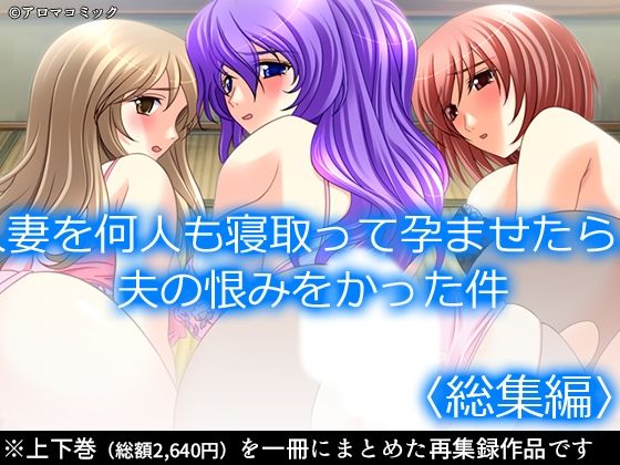 【アロマコミック】人妻を何人も寝取って孕ませたら、夫の恨みをかった件＜総集編＞