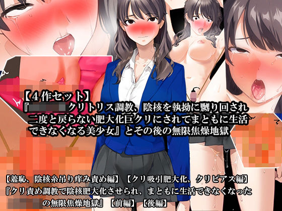 【4話セット】『女子〇生クリトリス調教、陰核を執拗に嬲り回され二度と戻らない肥大化巨クリにされてまともに生活できなくなる美少女』とその後の無限焦燥地獄