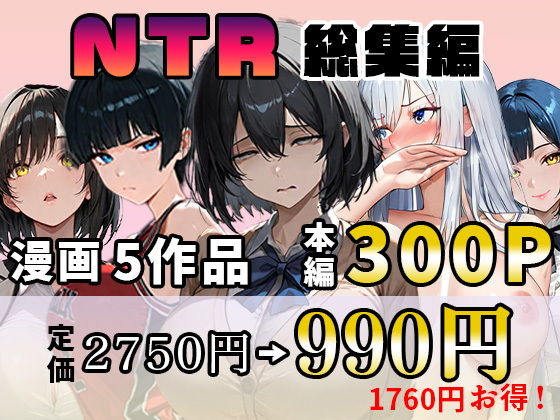 NTR漫画5作品300P総集編!幼馴染、パソコン部、新卒ちゃん、バスケ女子、リフレ嬢【迂路沢】