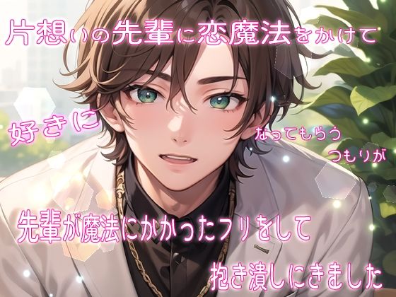 片想いの先輩に恋魔法をかけて好きになってもらうつもりが先輩が魔法にかかったフリをして抱き潰しにきました