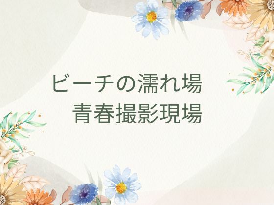 ビーチの濡れ場  青春撮影現場 | Baked Strontium