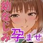 発育がけしからん巨乳幼馴染とイチャラブセックスしまくって孕ませるまでの話。