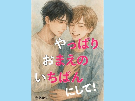 やっぱり、おまえの、いちばんにして！(恵あかり)