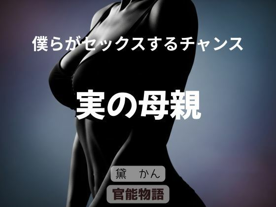 【僕らがセックスするチャンス 〜実の母親〜】官能物語