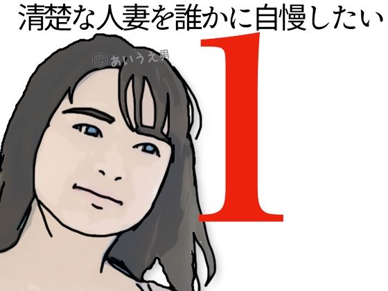 【清楚な人妻を誰かに自慢したい！】あいうえ男