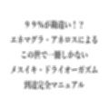 99％が勘違い！？ エネマグラ・アネロスによる この世で一冊しかない メスイキ・ドライオーガズム 到達完全マニュアル