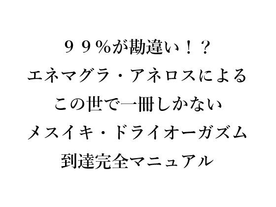 【99％が勘違い！？ エネマグラ・アネロスによる この世で一冊しかない メスイキ・ドライオーガズム 到達完全マニュアル】メスイキ？ドライオーガズム？研究所