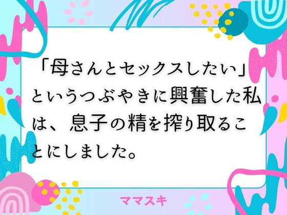 【無料エロ漫画】「母さんとセックスしたい」 というつぶやきに興奮した私は、息子の精を搾り取ることにしました。(ママスキ) d_674102