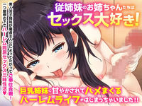 従姉妹のお姉ちゃんたちはセックス大好き！巨乳姉妹に甘やかされてハメまくるハーレムライフがはじまっちゃいました！！
