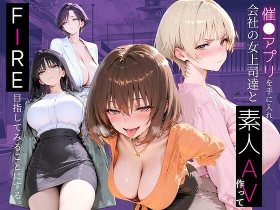 催●アプリを手に入れたので、女上司達と素人AV作って、FIRE目指してみることにする。
