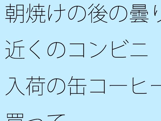 【無料エロ漫画】朝焼けの後の曇りの近くのコンビニ 新入荷の缶コーヒーを買って(サマールンルン) d_704988