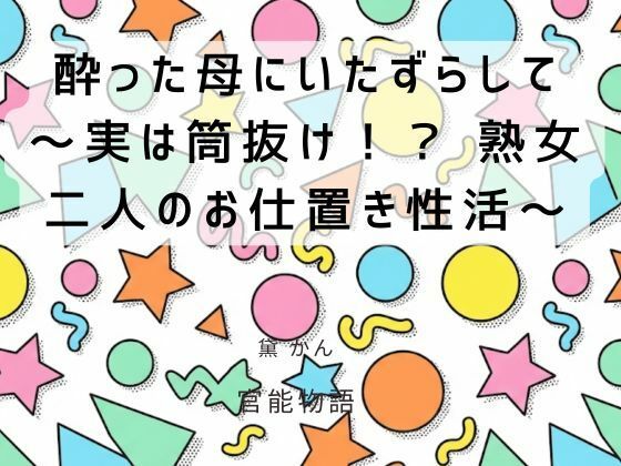 酔った母にいたずらして 〜実は筒抜け！？ 熟女二人のお仕置き性活〜
