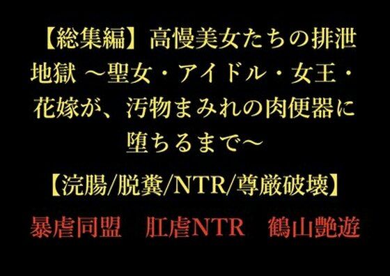 【総集編】高慢美女たちの排泄地獄 〜聖女・アイドル・女王・花嫁が、汚物まみれの肉便器に堕ちるまで〜【浣腸/脱糞/NTR/尊厳破壊】