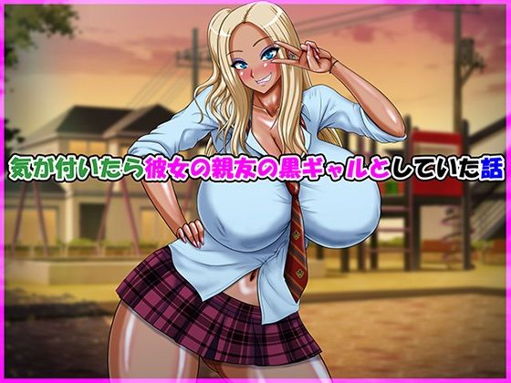 気が付いたら彼女の親友の黒ギャルとしていた話