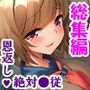 いいなり彼女の恩返し。絶対服従系美少女との同居生活 <総集編> いいなり彼女の恩返し。絶対服従系美少女との同居生活 <総集編>