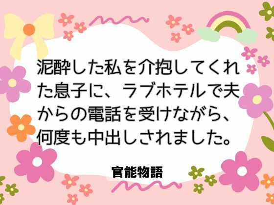 泥●した私を介抱してくれた息子に、ラブホテルで夫からの電話を受けながら、何度も中出しされました。
