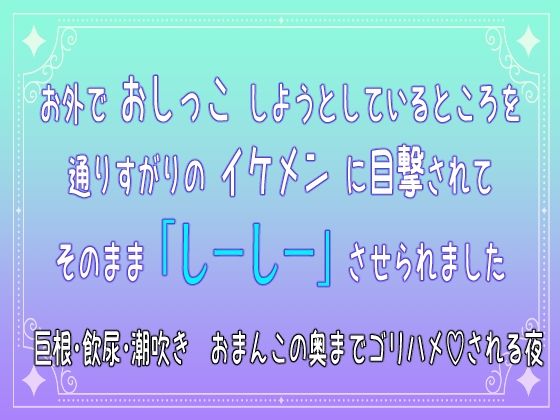 お外でおしっこしようとしているところを通りすがりのイケメンに目撃されてそのまま「しーしー」させられました  巨根・飲尿・潮吹き  おまんこの奥までゴリハメされる夜