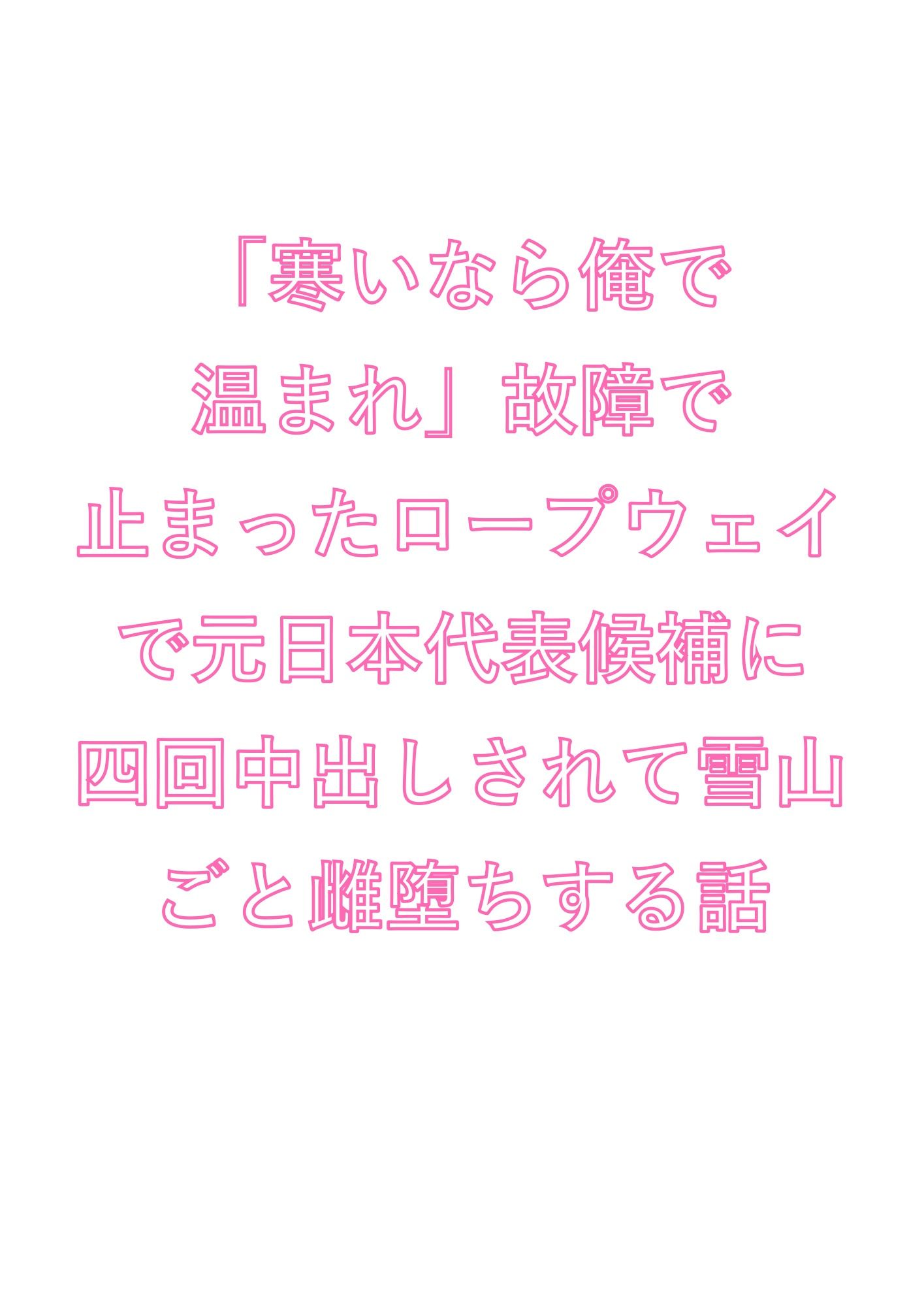「寒いなら俺で温まれ」故障で止まったロープウェイで元日本代表候補に四回中出しされて雪山ごと雌堕ちする話 画像1