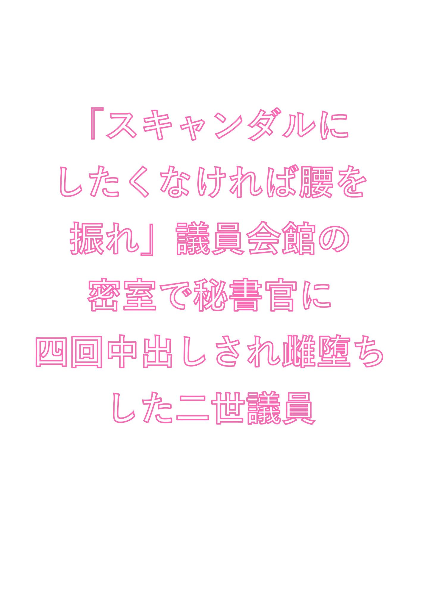「スキャンダルにしたくなければ腰を振れ」議員会館の密室で秘書官に四回中出しされ雌堕ちした二世議員 1枚目