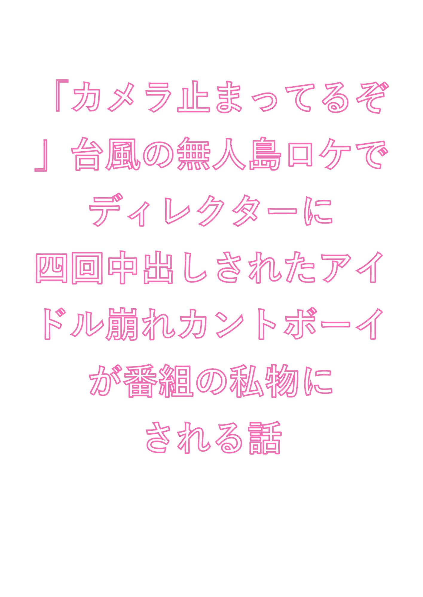 「カメラ止まってるぞ」台風の無人島ロケでディレクターに四回中出しされたアイドル崩れカントボーイが番組の私物にされる話 1枚目