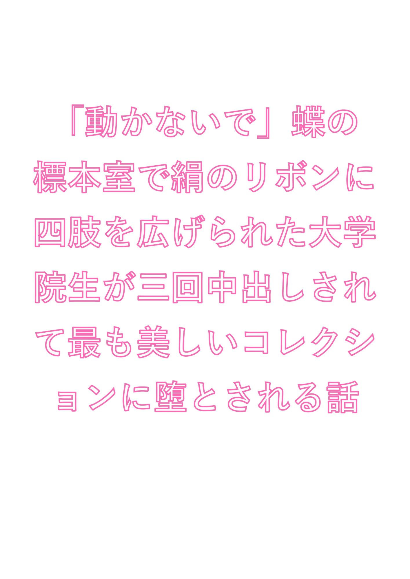 「動かないで」蝶の標本室で絹のリボンに四肢を広げられた大学院生が三回中出しされて最も美しいコレクションに堕とされる話 画像1