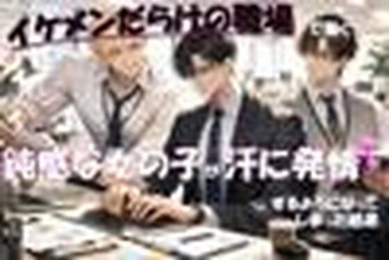 イケメンだらけの職場で働く鈍感な女の子が汗に発情するようになってしまった結果