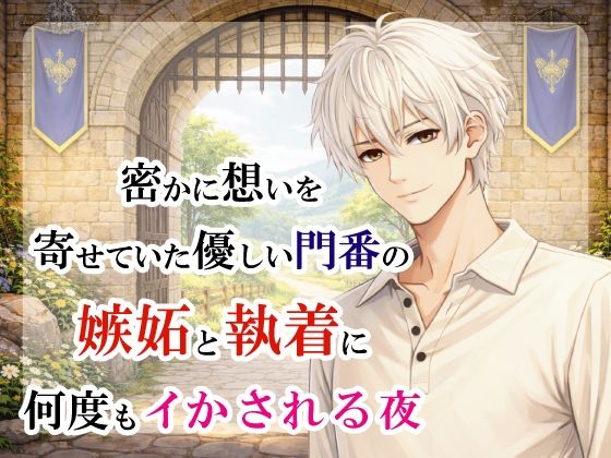 密かに想いを寄せていた優しい門番の嫉妬と執着に何度もイかされる夜