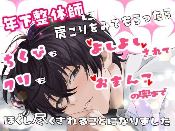 年下整体師に肩こりをみてもらったら、乳首もクリも「よしよし」されて  おまんこの奥までほぐし尽くされることになりました