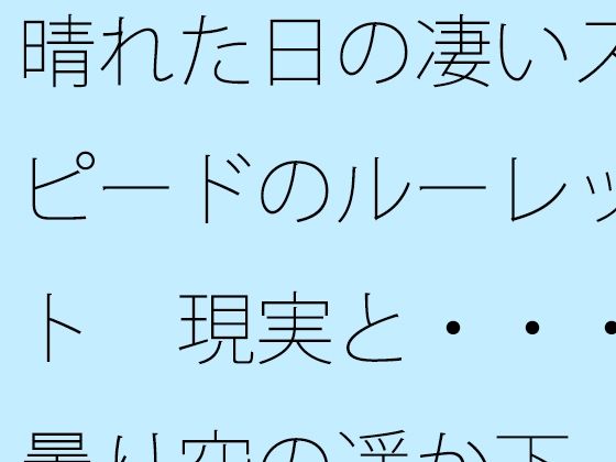 晴れた日の凄いスピードのルーレット  現実と・・・曇り空の遥か下