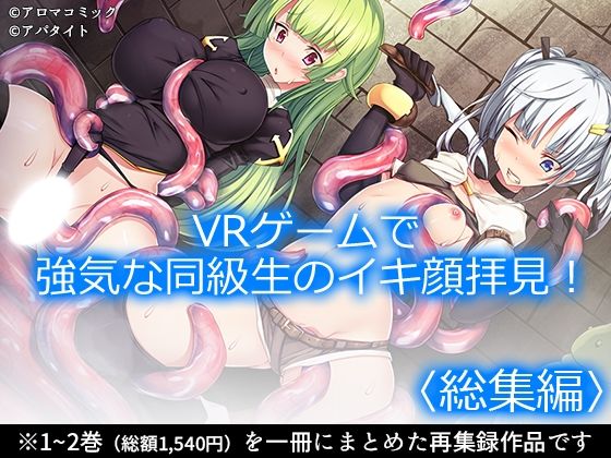 【アロマコミック】同人マンガ『VRゲームで強気な同級生のイキ顔拝見！＜総集編＞』