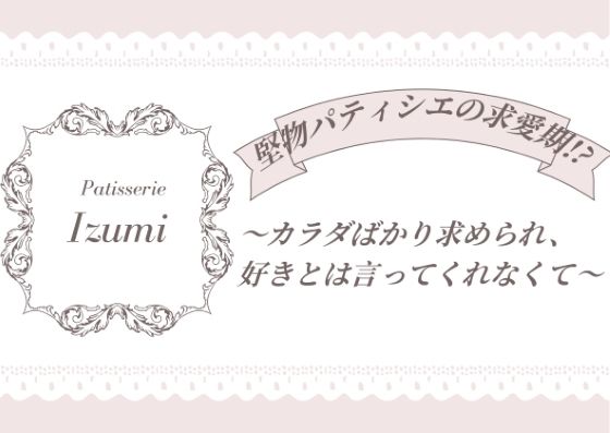 堅物パティシエの求愛期！？〜カラダばかり求められ、好きとは言ってくれなくて...のタイトル画像