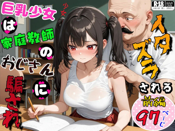 巨乳少女は家庭教師のおじさんに騙されイタズラされる 前編(ねちねちセクハラ編)