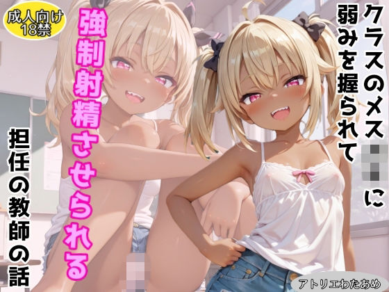 クラスのメス〇〇に弱みを握られて強●射精させられる担任の教師の話[アトリエわたあめ]