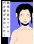 職場を変えてから何か妻が変化した？