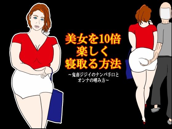 美女を10倍楽しく寝取る方法 〜鬼畜ジジイのナンパ手口とオンナの嗜み方〜のタイトル画像