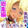 ビッチなギャルがパコって異世界救います！ ＜総集編＞