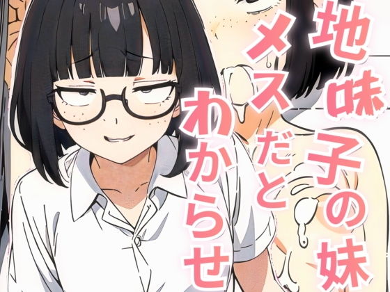 地味子な妹をメスだとわからせる