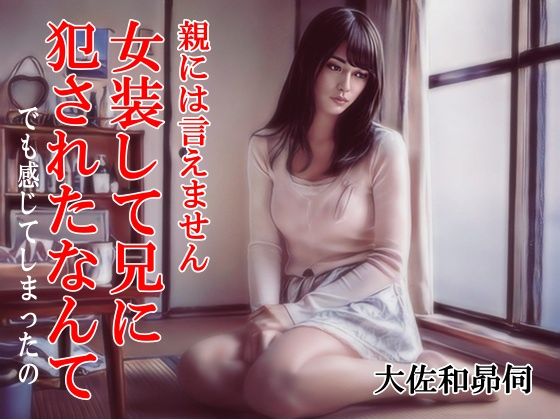 親には言えません。女装して兄に犯●れたなんて
