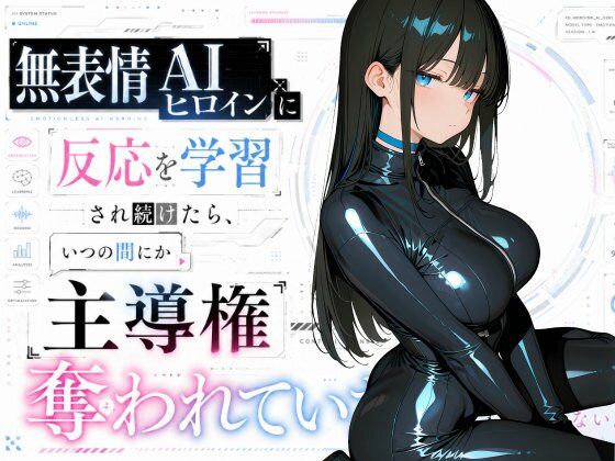 無表情AIヒロインに反応を学習され続けたら、いつの間にか主導権を全部奪われていた話