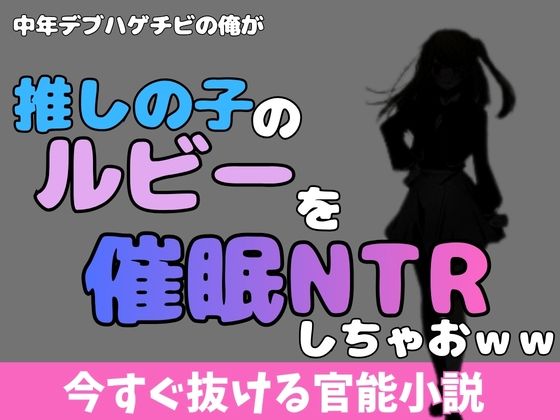 中年デブハゲチビの俺が「推しの子」の星乃ルビーを催●NTRしちゃおwwのタイトル画像