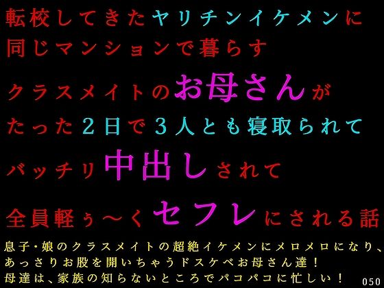 転校してきたヤリチンイケメンに同じマンションで暮らすクラスメイトのお母さんがたった2日で3人とも寝取られてバッチリ中出しされて全員軽ぅ〜くセフレにされる話